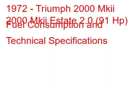 1972 - Triumph 2000 Mkii
2000 Mkii Estate 2.0 (91 Hp) Fuel Consumption and Technical Specifications