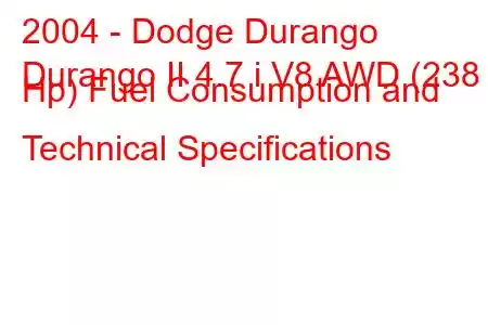 2004 - Dodge Durango
Durango II 4.7 i V8 AWD (238 Hp) Fuel Consumption and Technical Specifications