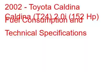 2002 - Toyota Caldina
Caldina (T24) 2.0i (152 Hp) Fuel Consumption and Technical Specifications