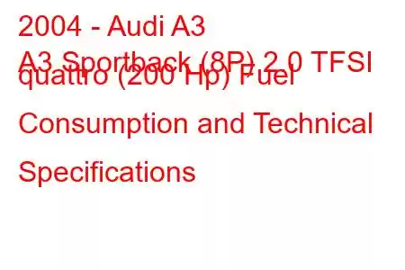 2004 - Audi A3
A3 Sportback (8P) 2.0 TFSI quattro (200 Hp) Fuel Consumption and Technical Specifications