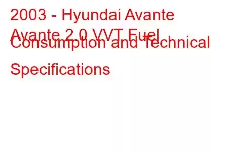 2003 - Hyundai Avante
Avante 2.0 VVT Fuel Consumption and Technical Specifications