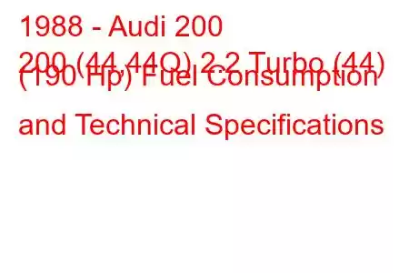 1988 - Audi 200
200 (44,44Q) 2.2 Turbo (44) (190 Hp) Fuel Consumption and Technical Specifications