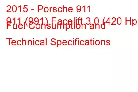 2015 - Porsche 911
911 (991) Facelift 3.0 (420 Hp) Fuel Consumption and Technical Specifications