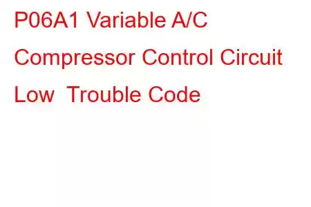 P06A1 Variable A/C Compressor Control Circuit Low Trouble Code