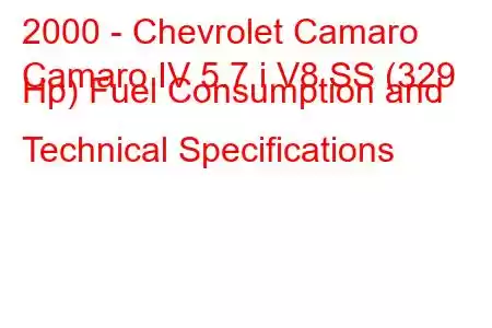 2000 - Chevrolet Camaro
Camaro IV 5.7 i V8 SS (329 Hp) Fuel Consumption and Technical Specifications