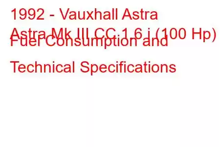 1992 - Vauxhall Astra
Astra Mk III CC 1.6 i (100 Hp) Fuel Consumption and Technical Specifications