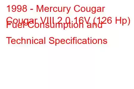 1998 - Mercury Cougar
Cougar VIII 2.0 16V (126 Hp) Fuel Consumption and Technical Specifications