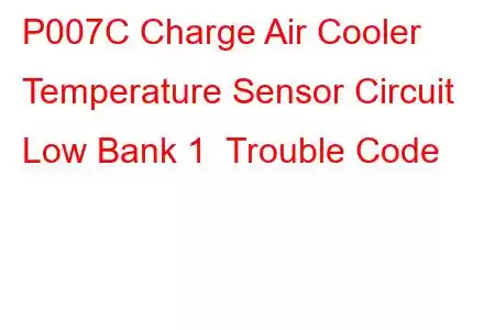 P007C Charge Air Cooler Temperature Sensor Circuit Low Bank 1 Trouble Code