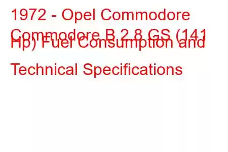 1972 - Opel Commodore
Commodore B 2.8 GS (141 Hp) Fuel Consumption and Technical Specifications