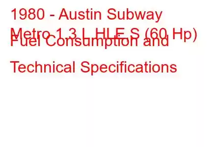 1980 - Austin Subway
Metro 1.3 L,HLE,S (60 Hp) Fuel Consumption and Technical Specifications