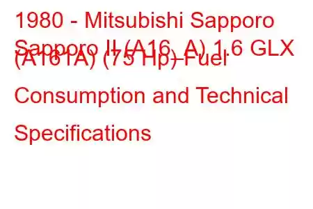 1980 - Mitsubishi Sapporo
Sapporo II (A16_A) 1.6 GLX (A161A) (75 Hp) Fuel Consumption and Technical Specifications