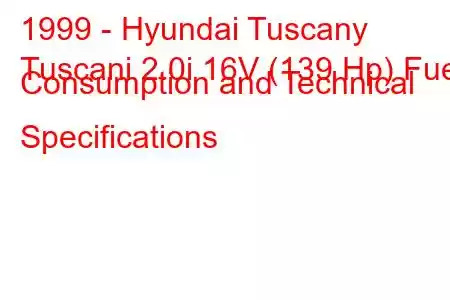 1999 - Hyundai Tuscany
Tuscani 2.0i 16V (139 Hp) Fuel Consumption and Technical Specifications