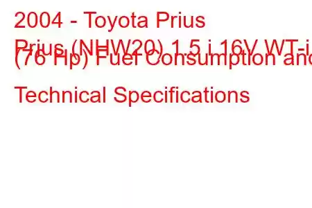 2004 - Toyota Prius
Prius (NHW20) 1.5 i 16V WT-i (76 Hp) Fuel Consumption and Technical Specifications