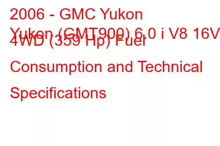 2006 - GMC Yukon
Yukon (GMT900) 6.0 i V8 16V 4WD (359 Hp) Fuel Consumption and Technical Specifications