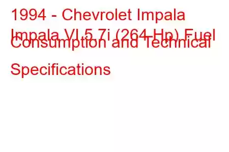 1994 - Chevrolet Impala
Impala VI 5.7i (264 Hp) Fuel Consumption and Technical Specifications