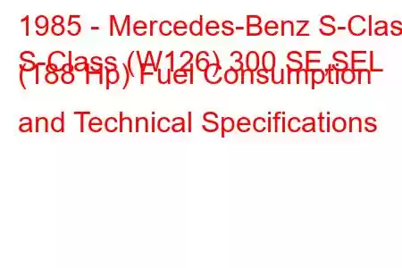 1985 - Mercedes-Benz S-Class
S-Class (W126) 300 SE,SEL (188 Hp) Fuel Consumption and Technical Specifications