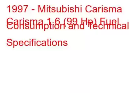 1997 - Mitsubishi Carisma
Carisma 1.6 (99 Hp) Fuel Consumption and Technical Specifications