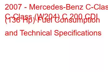 2007 - Mercedes-Benz C-Class
C-Class (W204) C 200 CDI (136 Hp) Fuel Consumption and Technical Specifications