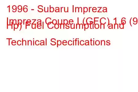 1996 - Subaru Impreza
Impreza Coupe I (GFC) 1.6 (90 Hp) Fuel Consumption and Technical Specifications