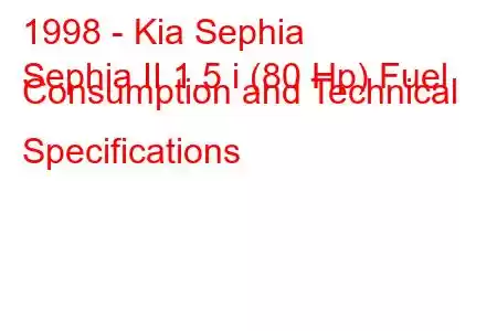 1998 - Kia Sephia
Sephia II 1.5 i (80 Hp) Fuel Consumption and Technical Specifications