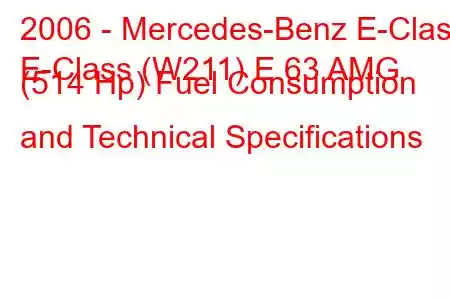 2006 - Mercedes-Benz E-Class
E-Class (W211) E 63 AMG (514 Hp) Fuel Consumption and Technical Specifications