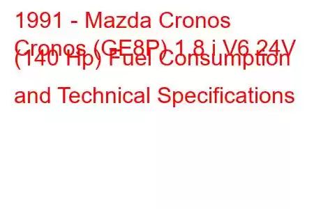 1991 - Mazda Cronos
Cronos (GE8P) 1.8 i V6 24V (140 Hp) Fuel Consumption and Technical Specifications