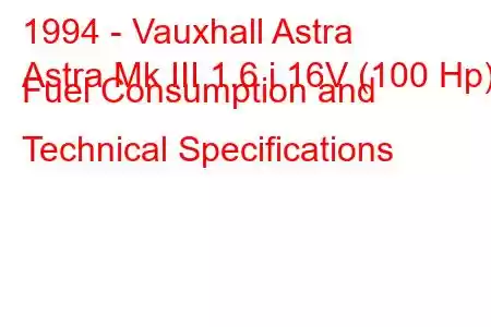 1994 - Vauxhall Astra
Astra Mk III 1.6 i 16V (100 Hp) Fuel Consumption and Technical Specifications