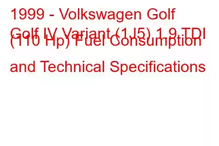 1999 - Volkswagen Golf
Golf IV Variant (1J5) 1.9 TDI (110 Hp) Fuel Consumption and Technical Specifications