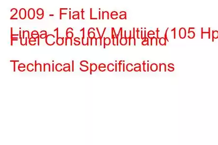 2009 - Fiat Linea
Linea 1.6 16V Multijet (105 Hp) Fuel Consumption and Technical Specifications