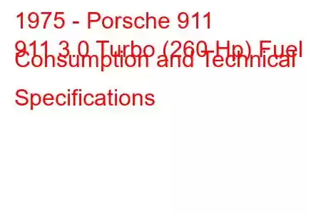 1975 - Porsche 911
911 3.0 Turbo (260 Hp) Fuel Consumption and Technical Specifications