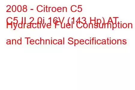 2008 - Citroen C5
C5 II 2.0i 16V (143 Hp) AT Hydractive Fuel Consumption and Technical Specifications