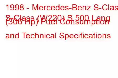 1998 - Mercedes-Benz S-Class
S-Class (W220) S 500 Lang (306 Hp) Fuel Consumption and Technical Specifications