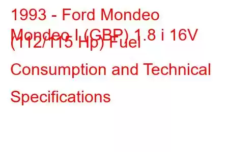 1993 - Ford Mondeo
Mondeo I (GBP) 1.8 i 16V (112/115 Hp) Fuel Consumption and Technical Specifications