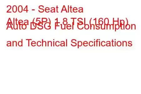 2004 - Seat Altea
Altea (5P) 1.8 TSI (160 Hp) Auto DSG Fuel Consumption and Technical Specifications