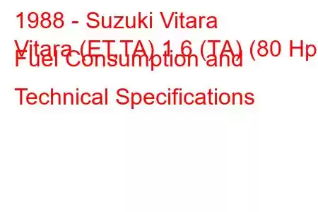 1988 - Suzuki Vitara
Vitara (ET,TA) 1.6 (TA) (80 Hp) Fuel Consumption and Technical Specifications