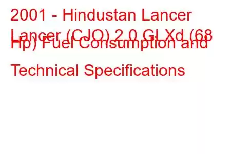 2001 - Hindustan Lancer
Lancer (CJO) 2.0 GLXd (68 Hp) Fuel Consumption and Technical Specifications