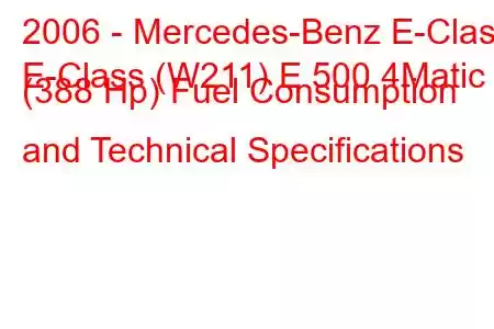 2006 - Mercedes-Benz E-Class
E-Class (W211) E 500 4Matic (388 Hp) Fuel Consumption and Technical Specifications