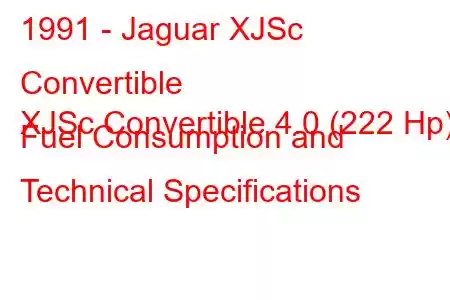 1991 - Jaguar XJSc Convertible
XJSc Convertible 4.0 (222 Hp) Fuel Consumption and Technical Specifications