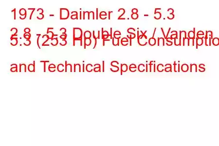 1973 - Daimler 2.8 - 5.3
2.8 - 5.3 Double Six / Vanden 5.3 (253 Hp) Fuel Consumption and Technical Specifications