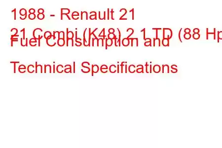 1988 - Renault 21
21 Combi (K48) 2.1 TD (88 Hp) Fuel Consumption and Technical Specifications