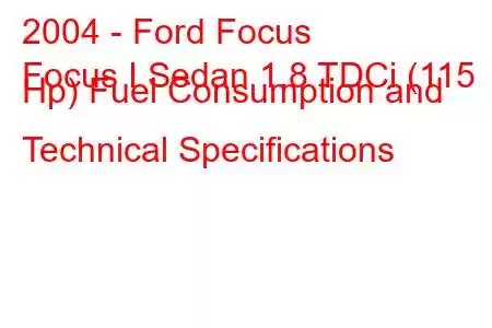 2004 - Ford Focus
Focus I Sedan 1.8 TDCi (115 Hp) Fuel Consumption and Technical Specifications