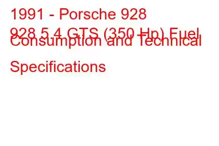 1991 - Porsche 928
928 5.4 GTS (350 Hp) Fuel Consumption and Technical Specifications