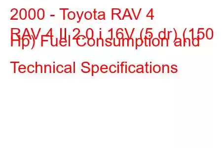 2000 - Toyota RAV 4
RAV 4 II 2.0 i 16V (5 dr) (150 Hp) Fuel Consumption and Technical Specifications