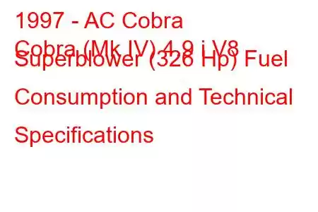 1997 - AC Cobra
Cobra (Mk IV) 4.9 i V8 Superblower (326 Hp) Fuel Consumption and Technical Specifications