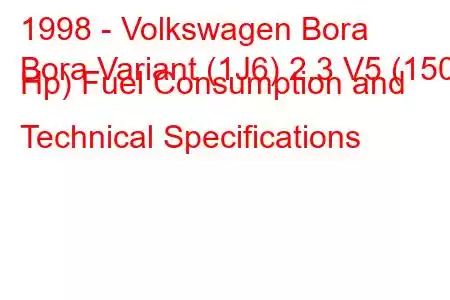 1998 - Volkswagen Bora
Bora Variant (1J6) 2.3 V5 (150 Hp) Fuel Consumption and Technical Specifications