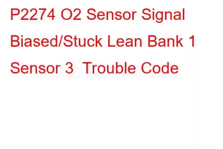  P2274 O2 Sensor Signal Biased/Stuck Lean Bank 1 Sensor 3 Trouble Code