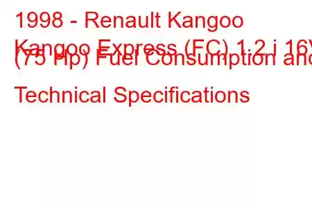 1998 - Renault Kangoo
Kangoo Express (FC) 1.2 i 16V (75 Hp) Fuel Consumption and Technical Specifications