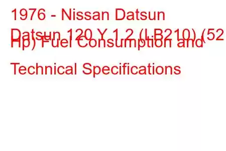 1976 - Nissan Datsun
Datsun 120 Y 1.2 (LB210) (52 Hp) Fuel Consumption and Technical Specifications