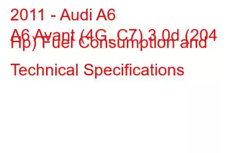 2011 - Audi A6
A6 Avant (4G, C7) 3.0d (204 Hp) Fuel Consumption and Technical Specifications