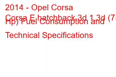 2014 - Opel Corsa
Corsa E hatchback 3d 1.3d (75 Hp) Fuel Consumption and Technical Specifications